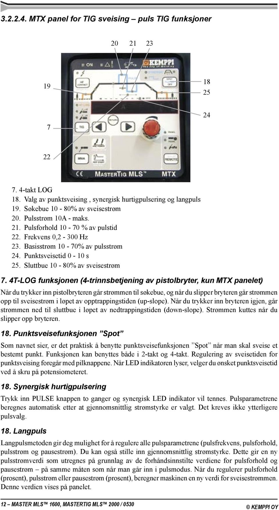 4T-LOG funksjonen (4-trinnsbetjening av pistolbryter, kun MTX panelet) Når du trykker inn pistolbryteren går strømmen til søkebue, og når du slipper bryteren går strømmen opp til sveisestrøm i løpet