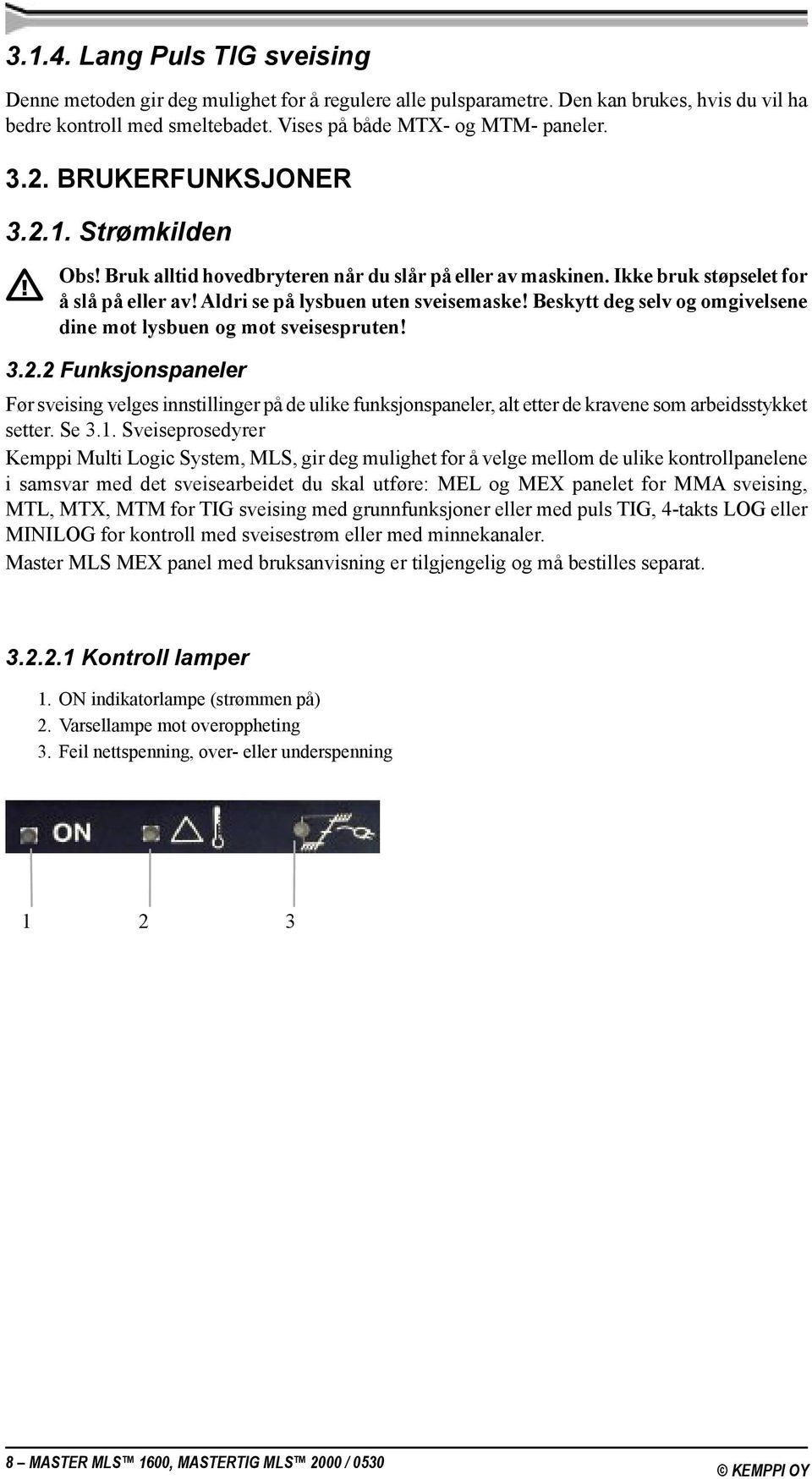 Beskytt deg selv og omgivelsene dine mot lysbuen og mot sveisespruten! 3.2.