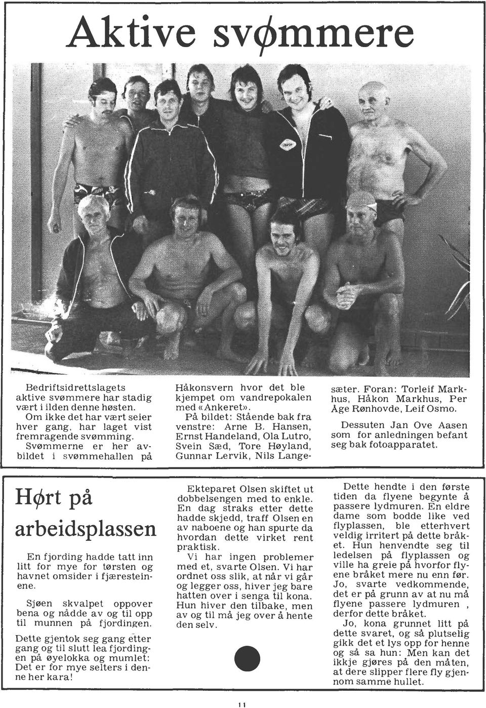 Hansen, Ernst Handeland, Ola Lutro, Svein Sæd, Tore Hayland, Gunnar Lervik, Nils Lange- sæter. Foran: Torleif Markhus, Håkon Markhus, Per Age Ranhovde, Leif Osmo.