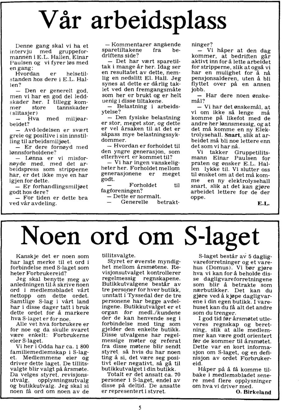 - Unna er vi misfornayde med, med det arbeidspress som stripperne har, er det ikke mye en har igjen for dette. - Er forhandlingsmiljae t godt hos dere? - For tiden er dette bra ved vår avdeling.