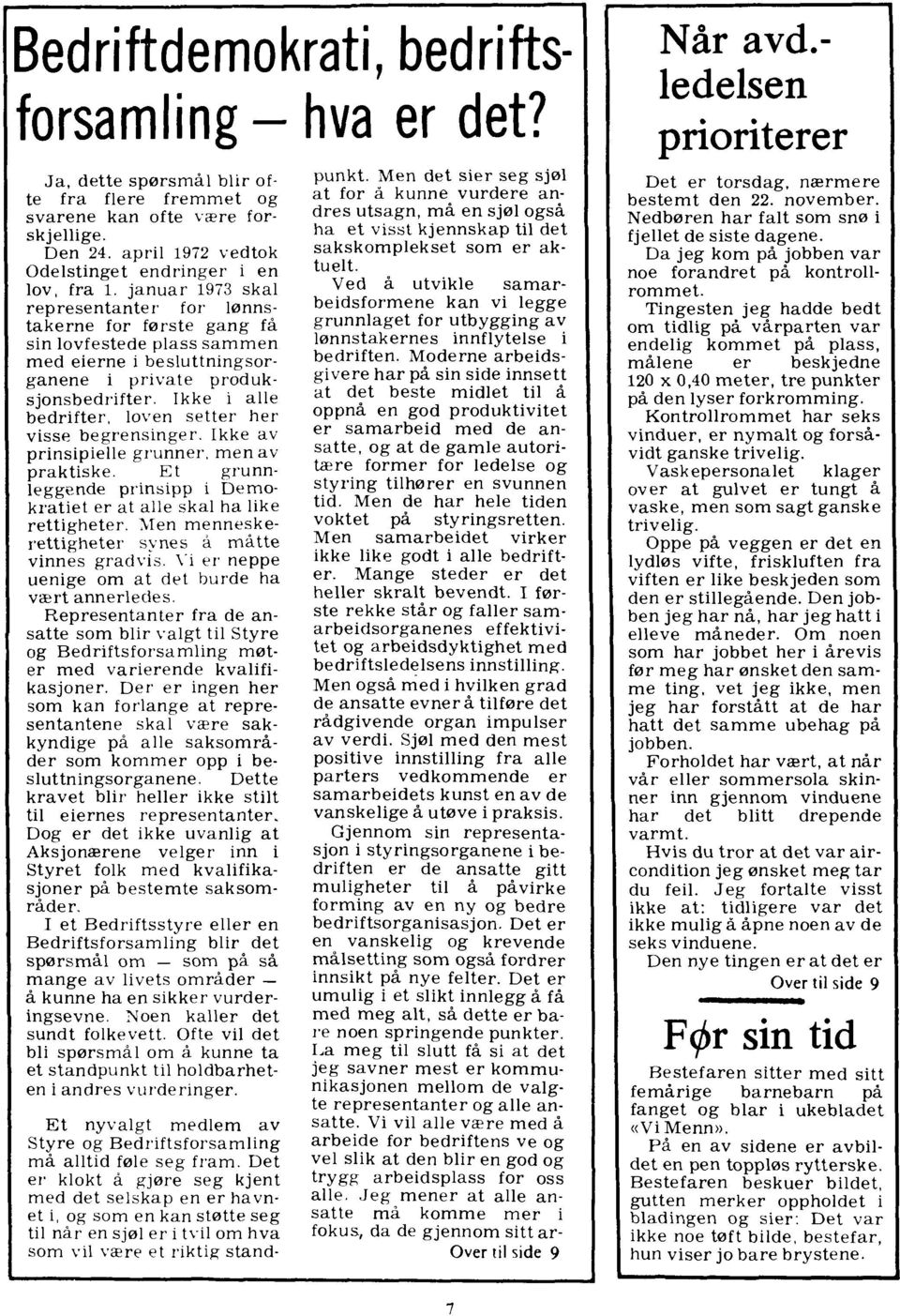 januar 1973 skal representanter for lannstakerne for farste gang få sin lovfestede plass sammen med eierne i besluttningsorganene i private produksjonsbedrifter.