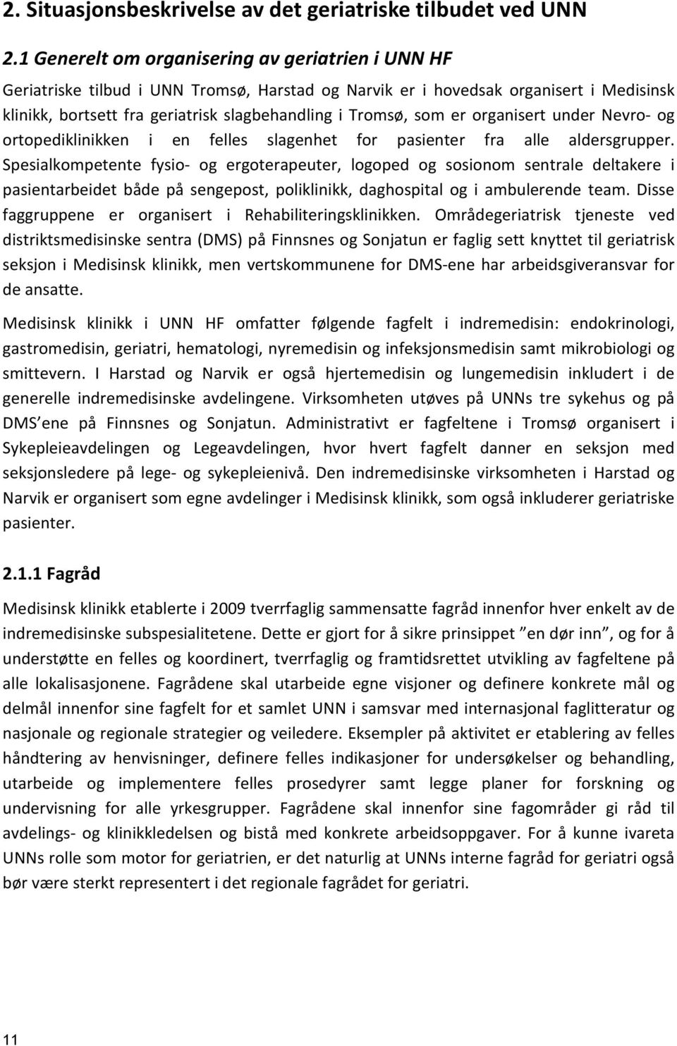 er organisert under Nevro- og ortopediklinikken i en felles slagenhet for pasienter fra alle aldersgrupper.