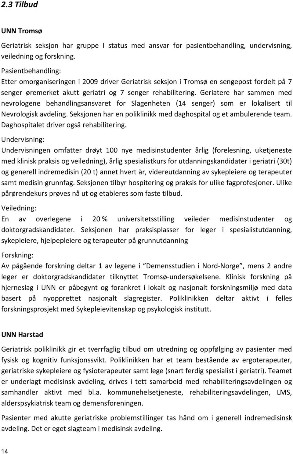 Geriatere har sammen med nevrologene behandlingsansvaret for Slagenheten (14 senger) som er lokalisert til Nevrologisk avdeling. Seksjonen har en poliklinikk med daghospital og et ambulerende team.