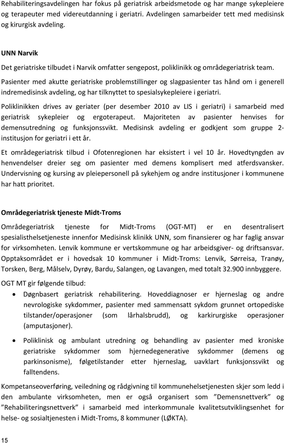 Pasienter med akutte geriatriske problemstillinger og slagpasienter tas hånd om i generell indremedisinsk avdeling, og har tilknyttet to spesialsykepleiere i geriatri.