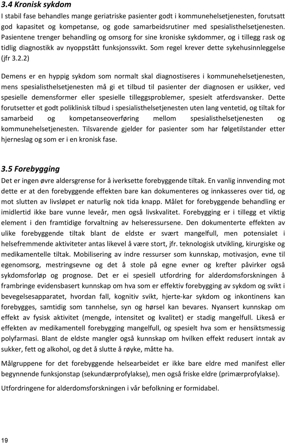 2) Demens er en hyppig sykdom som normalt skal diagnostiseres i kommunehelsetjenesten, mens spesialisthelsetjenesten må gi et tilbud til pasienter der diagnosen er usikker, ved spesielle demensformer