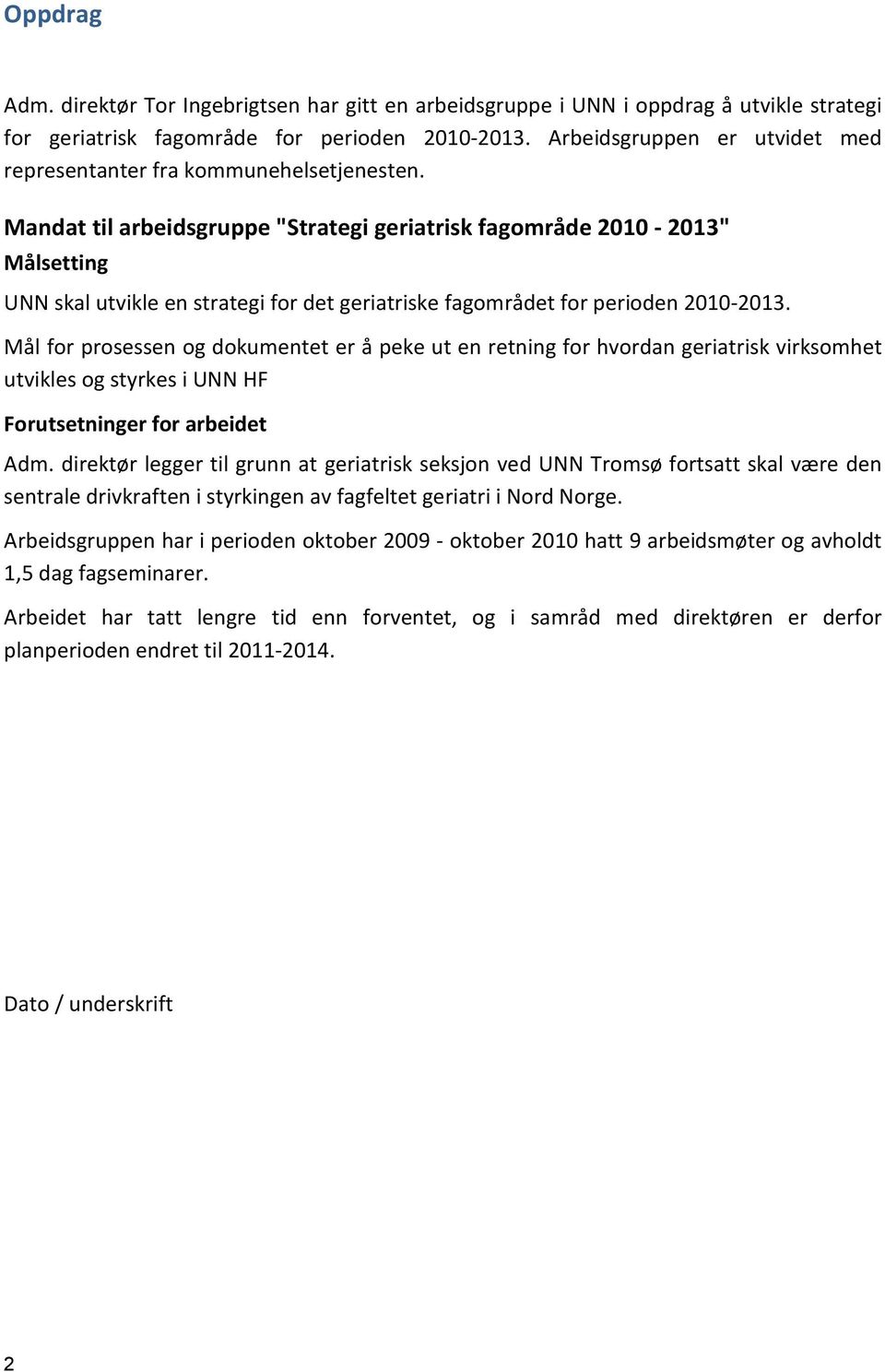 Mandat til arbeidsgruppe "Strategi geriatrisk fagområde 2010-2013" Målsetting UNN skal utvikle en strategi for det geriatriske fagområdet for perioden 2010-2013.