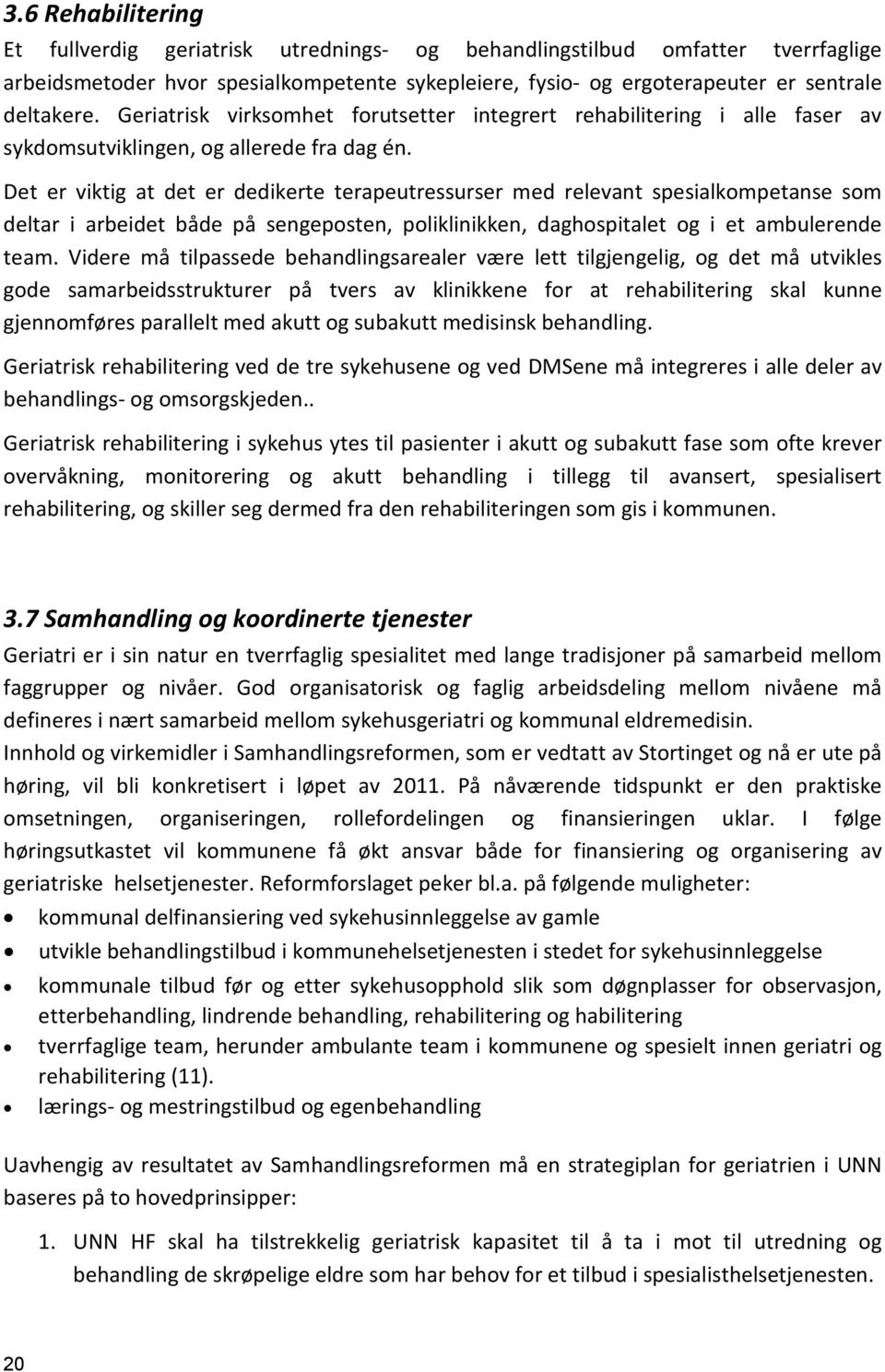 Det er viktig at det er dedikerte terapeutressurser med relevant spesialkompetanse som deltar i arbeidet både på sengeposten, poliklinikken, daghospitalet og i et ambulerende team.