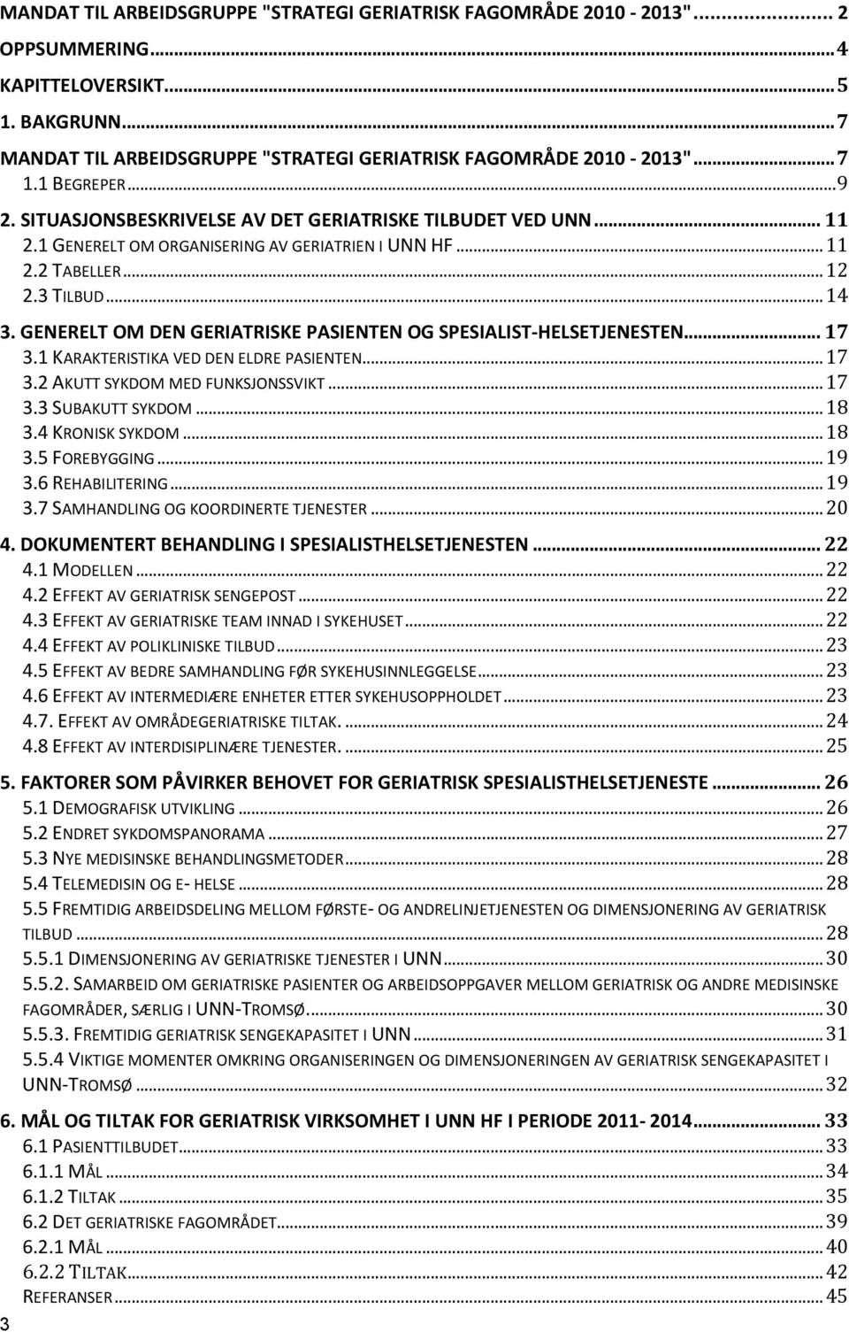 GENERELT OM DEN GERIATRISKE PASIENTEN OG SPESIALIST-HELSETJENESTEN...17 3.1 KARAKTERISTIKA VED DEN ELDRE PASIENTEN...17 3.2 AKUTT SYKDOM MED FUNKSJONSSVIKT...17 3.3 SUBAKUTT SYKDOM...18 3.