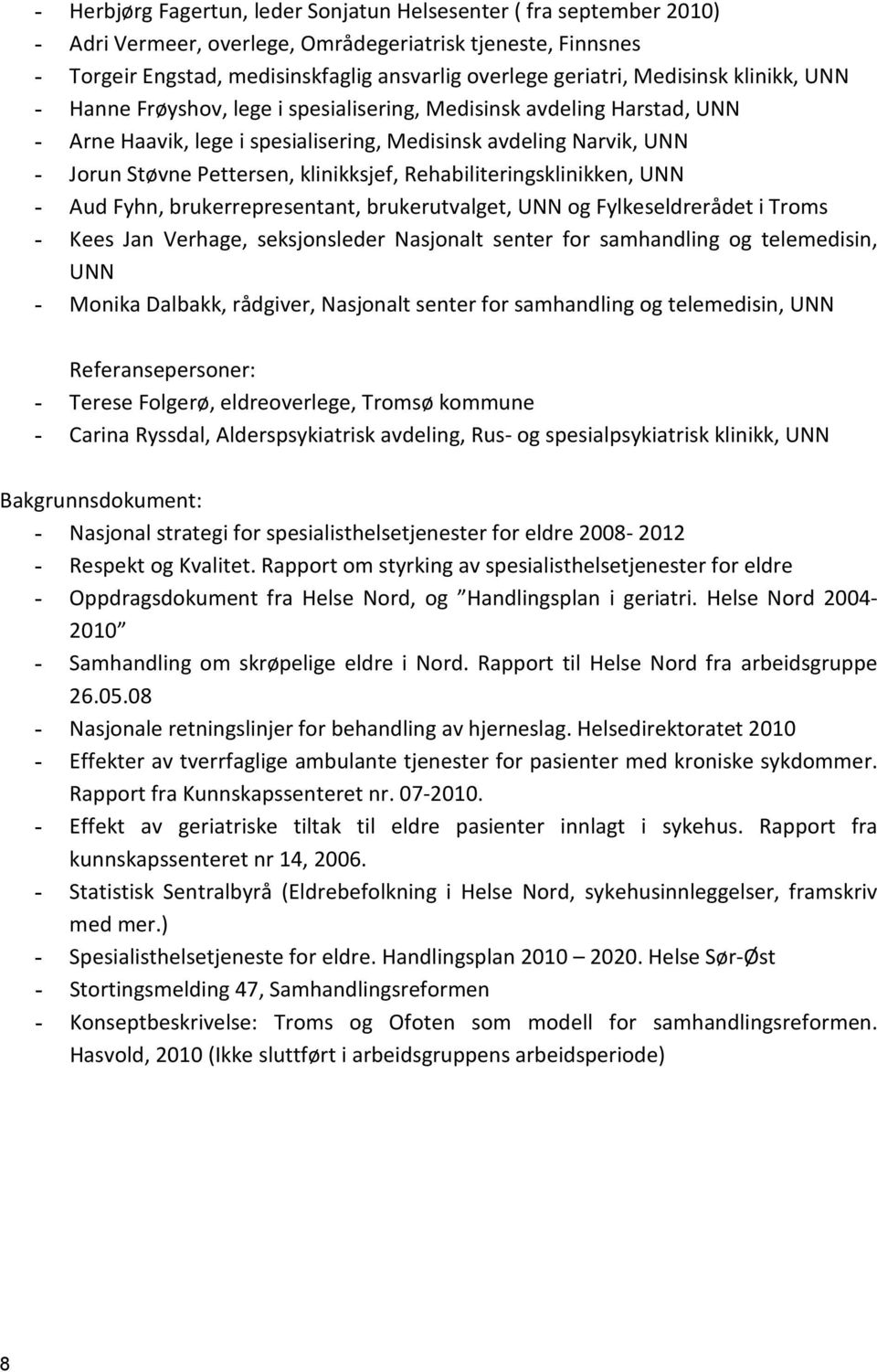 klinikksjef, Rehabiliteringsklinikken, UNN - Aud Fyhn, brukerrepresentant, brukerutvalget, UNN og Fylkeseldrerådet i Troms - Kees Jan Verhage, seksjonsleder Nasjonalt senter for samhandling og