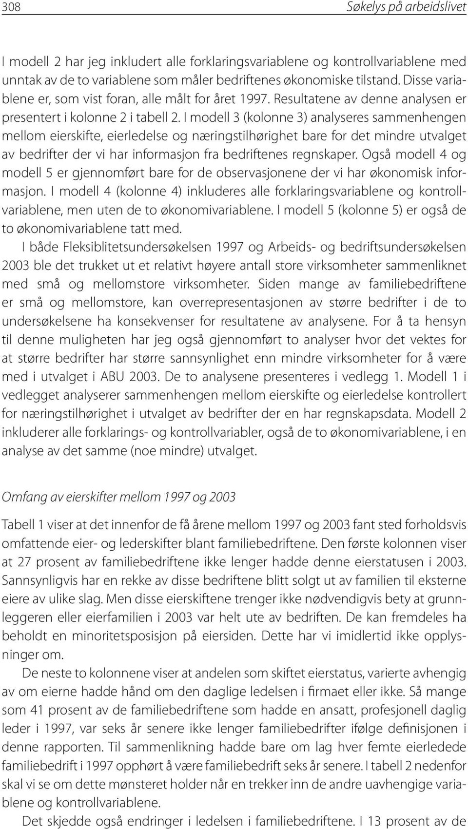 I modell 3 (kolonne 3) analyseres sammenhengen mellom eierskifte, eierledelse og næringstilhørighet bare for det mindre utvalget av bedrifter der vi har informasjon fra bedriftenes regnskaper.