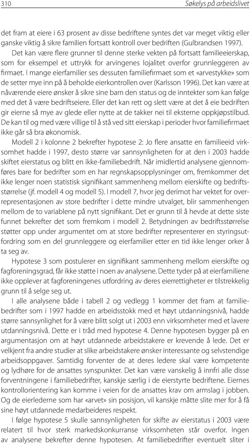 I mange eierfamilier ses dessuten familiefirmaet som et «arvestykke» som de setter mye inn på å beholde eierkontrollen over (Karlsson 1996).