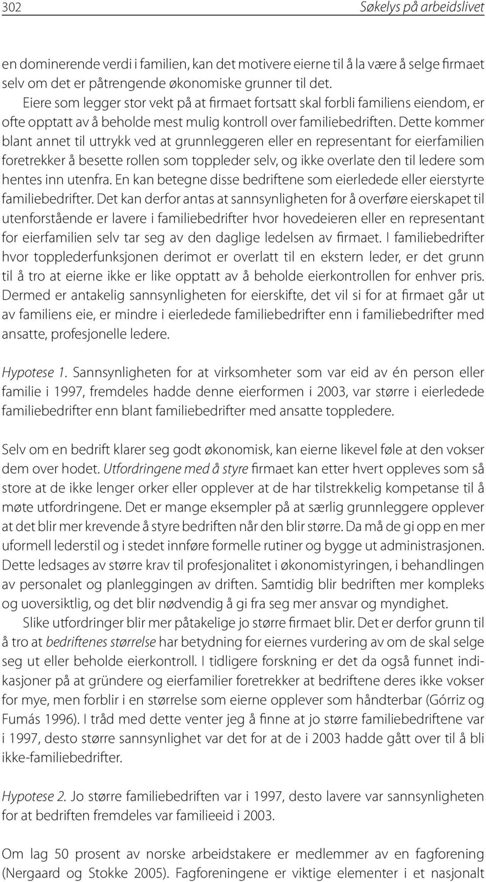 Dette kommer blant annet til uttrykk ved at grunnleggeren eller en representant for eierfamilien foretrekker å besette rollen som toppleder selv, og ikke overlate den til ledere som hentes inn