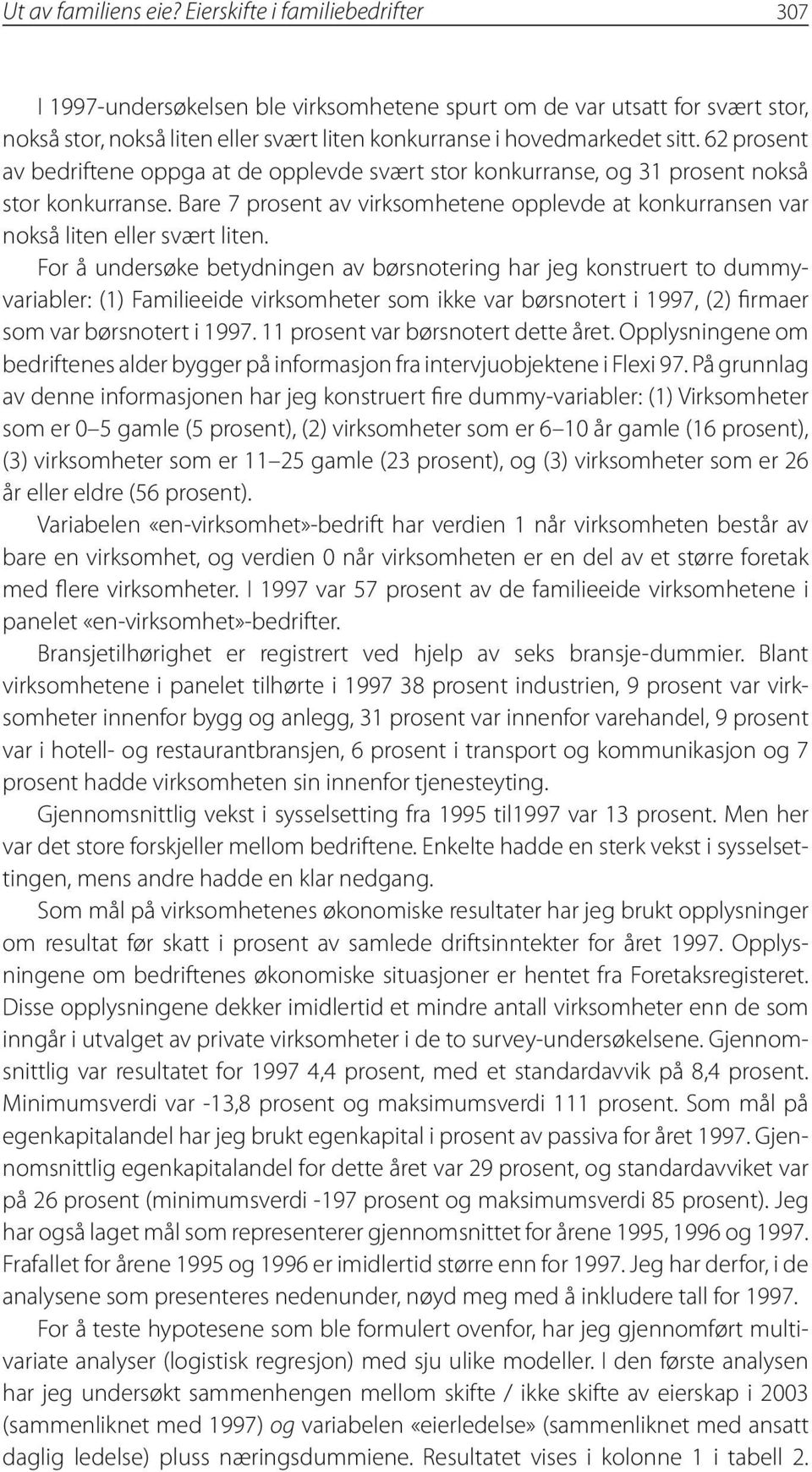 62 prosent av bedriftene oppga at de opplevde svært stor konkurranse, og 31 prosent nokså stor konkurranse. Bare 7 prosent av virksomhetene opplevde at konkurransen var nokså liten eller svært liten.