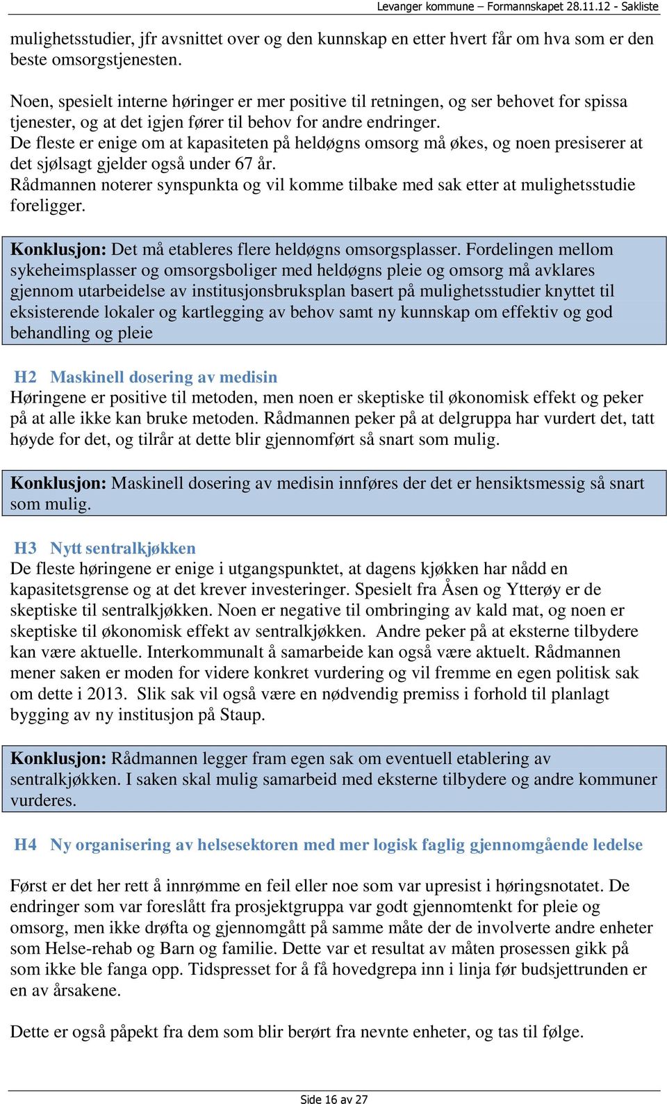 De fleste er enige om at kapasiteten på heldøgns omsorg må økes, og noen presiserer at det sjølsagt gjelder også under 67 år.