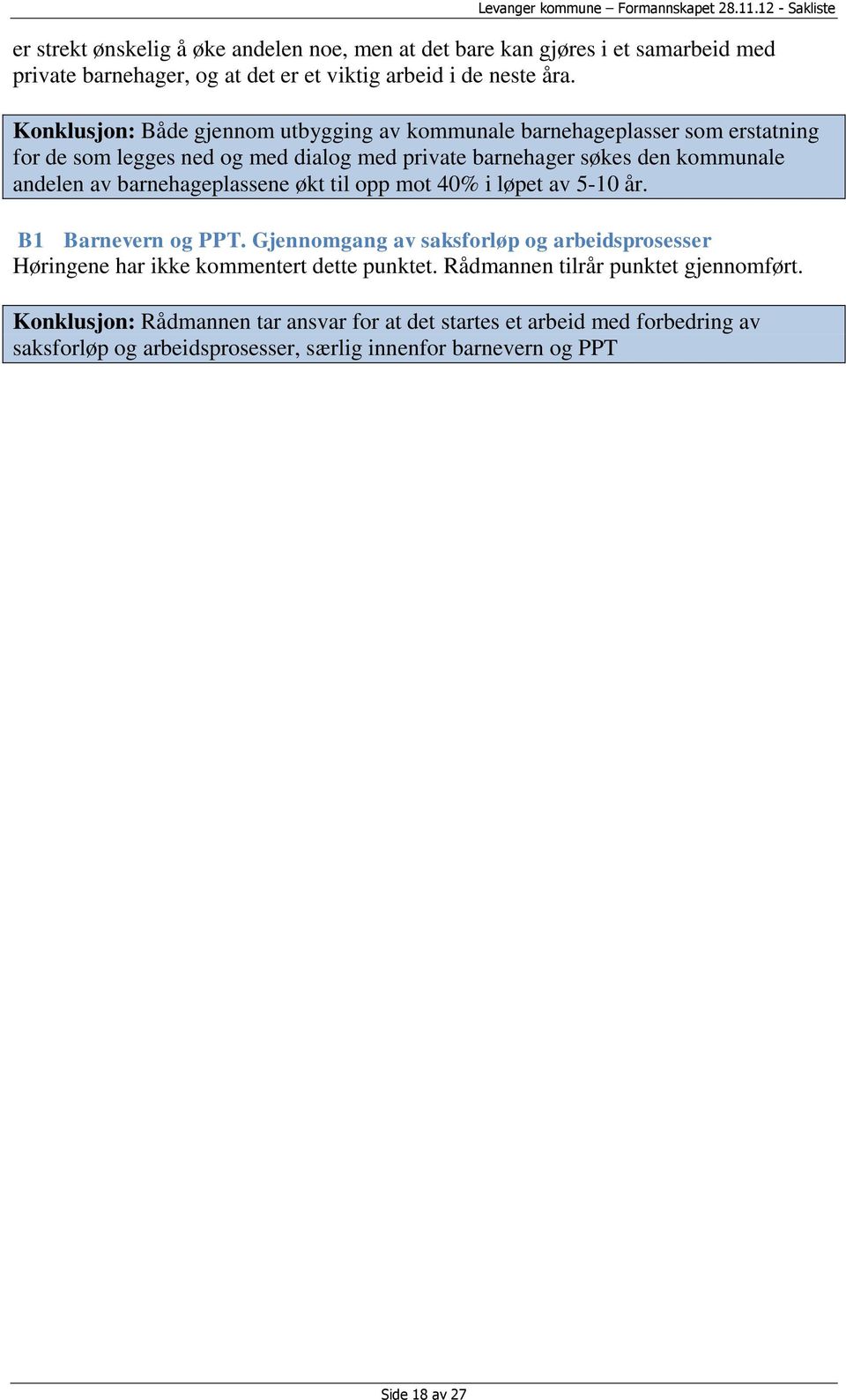 barnehageplassene økt til opp mot 40% i løpet av 5-10 år. B1 Barnevern og PPT. Gjennomgang av saksforløp og arbeidsprosesser Høringene har ikke kommentert dette punktet.