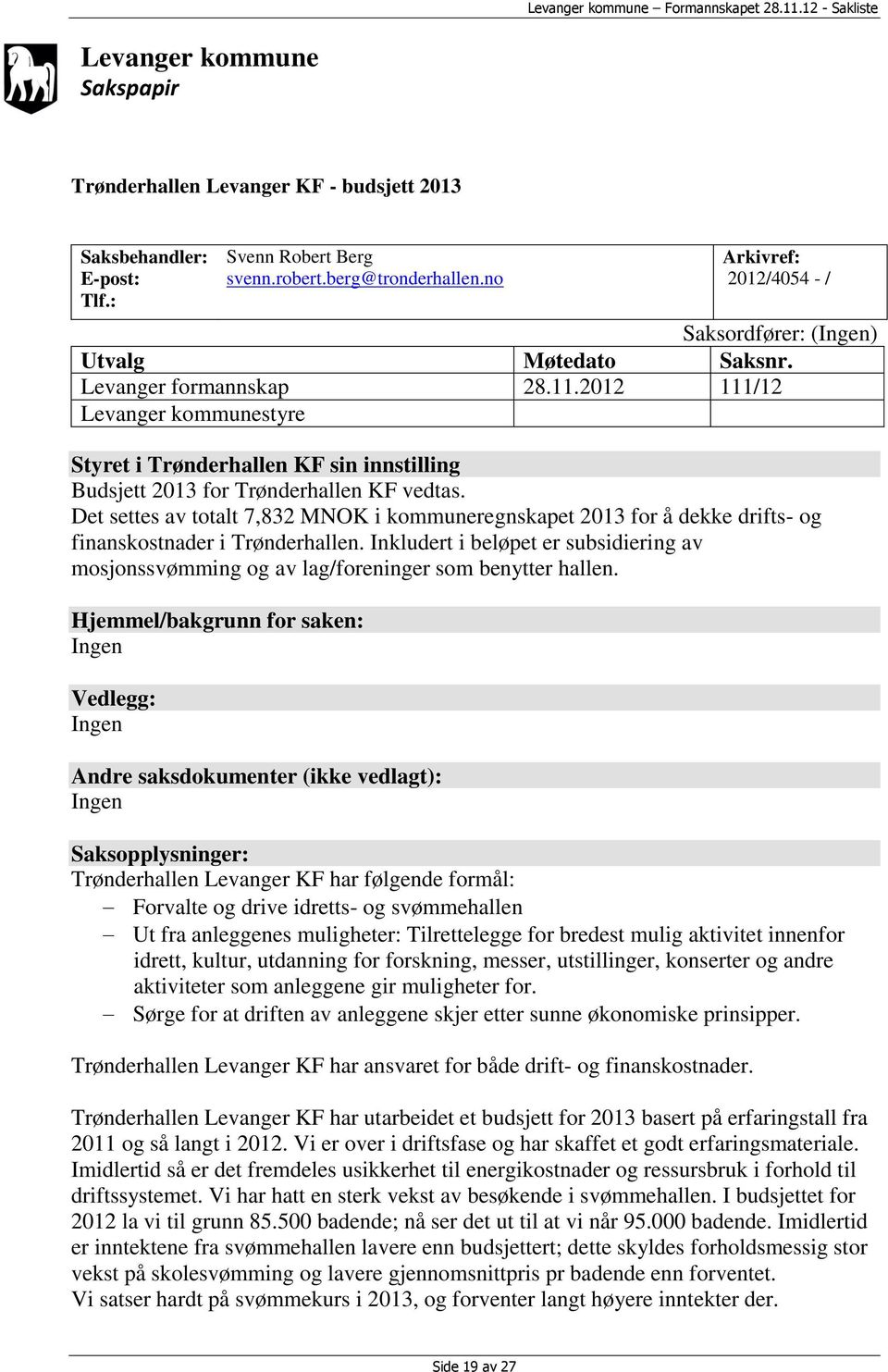 2012 111/12 Levanger kommunestyre Styret i Trønderhallen KF sin innstilling Budsjett 2013 for Trønderhallen KF vedtas.