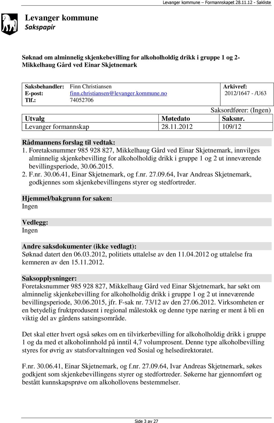 Foretaksnummer 985 928 827, Mikkelhaug Gård ved Einar Skjetnemark, innvilges alminnelig skjenkebevilling for alkoholholdig drikk i gruppe 1 og 2 ut inneværende bevillingsperiode, 30.06.2015. 2. F.nr.