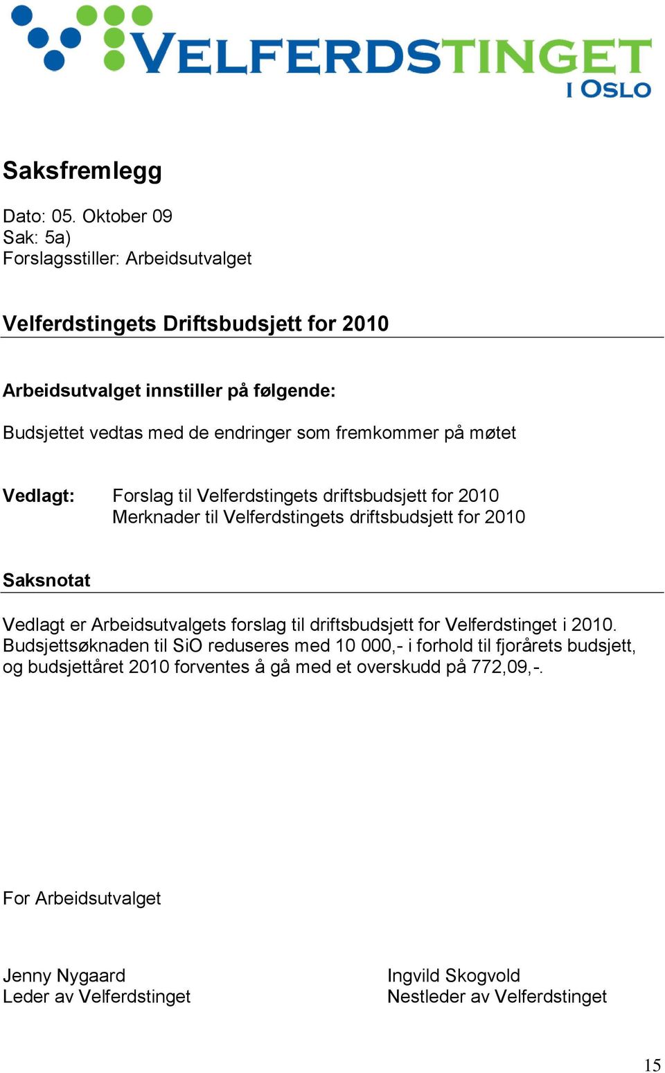 som fremkommer på møtet Vedlagt: Forslag til Velferdstingets driftsbudsjett for 2010 Merknader til Velferdstingets driftsbudsjett for 2010 Saksnotat Vedlagt er