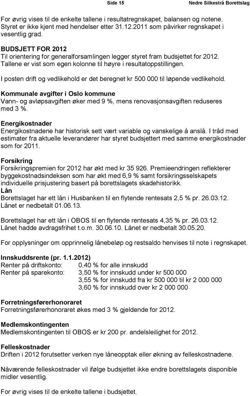 Tallene er vist som egen kolonne til høyre i resultatoppstillingen. I posten drift og vedlikehold er det beregnet kr 500 000 til løpende vedlikehold.