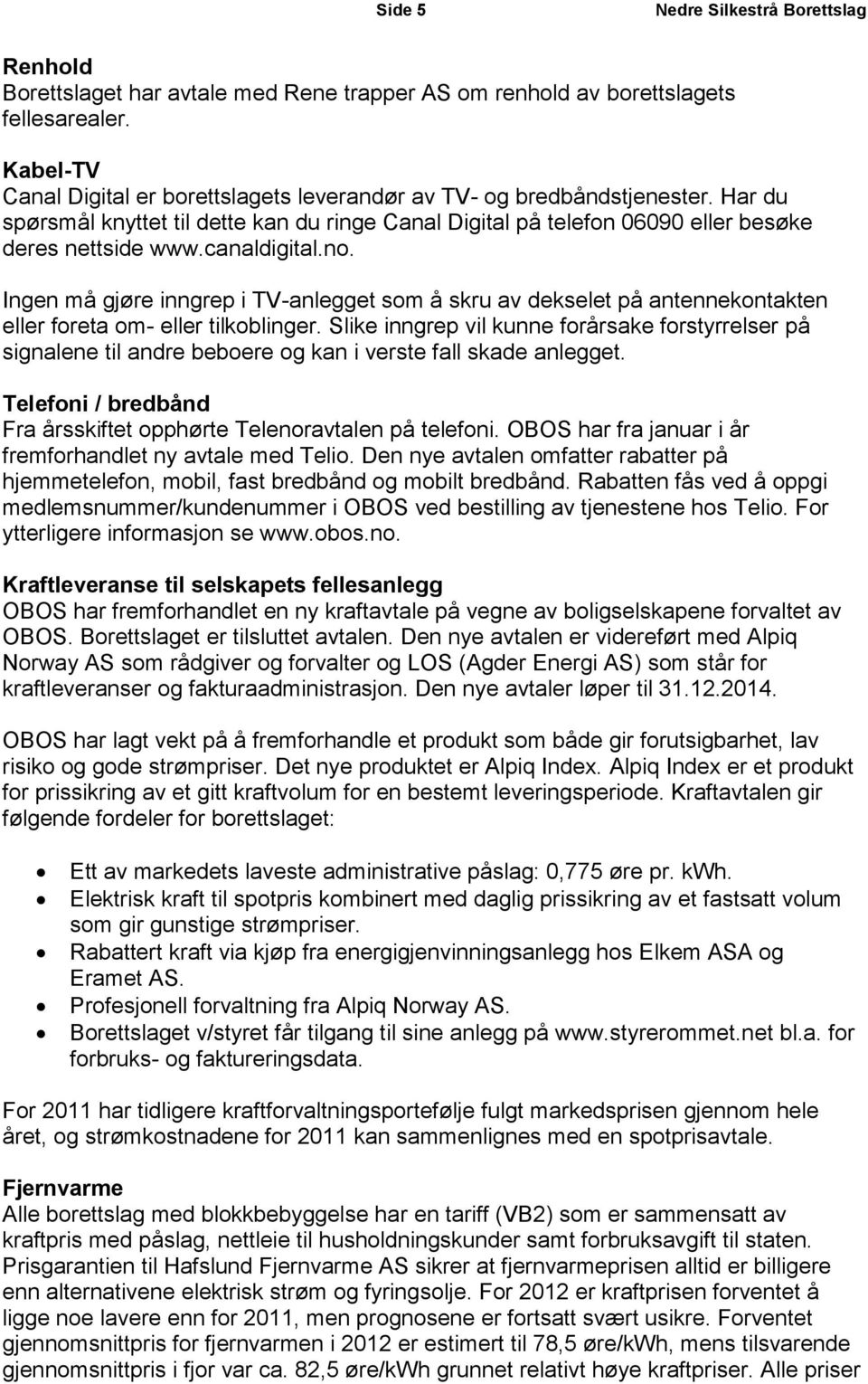 canaldigital.no. Ingen må gjøre inngrep i TV-anlegget som å skru av dekselet på antennekontakten eller foreta om- eller tilkoblinger.