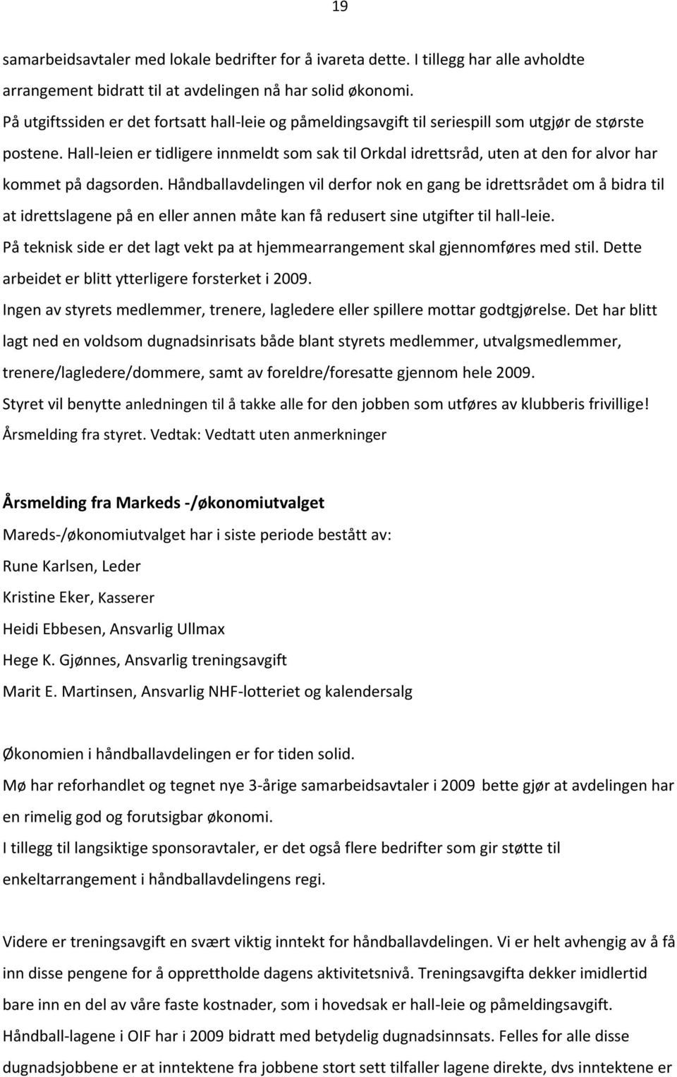 Hall-leien er tidligere innmeldt som sak til Orkdal idrettsråd, uten at den for alvor har kommet på dagsorden.