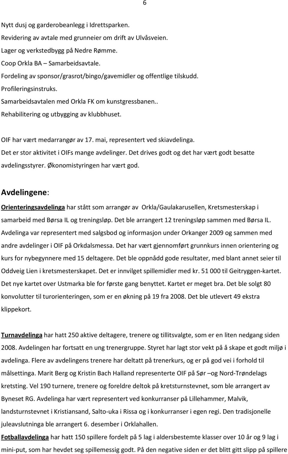 OIF har vært medarrangør av 17. mai, representert ved skiavdelinga. Det er stor aktivitet i OIFs mange avdelinger. Det drives godt og det har vært godt besatte avdelingsstyrer.