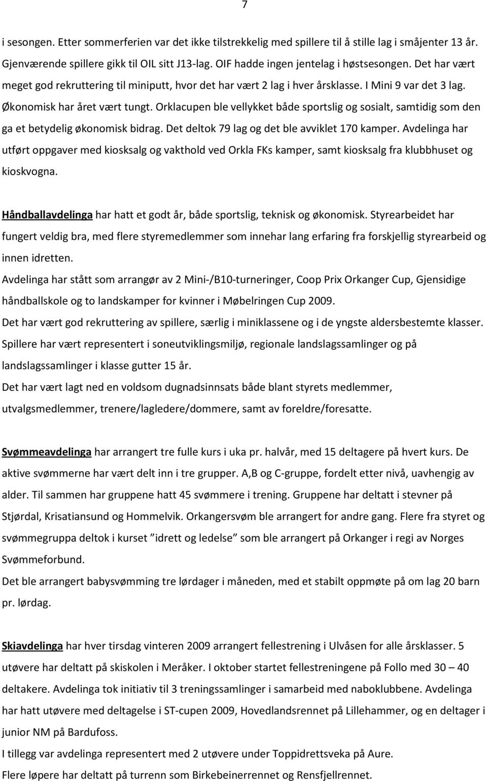 Orklacupen ble vellykket både sportslig og sosialt, samtidig som den ga et betydelig økonomisk bidrag. Det deltok 79 lag og det ble avviklet 170 kamper.