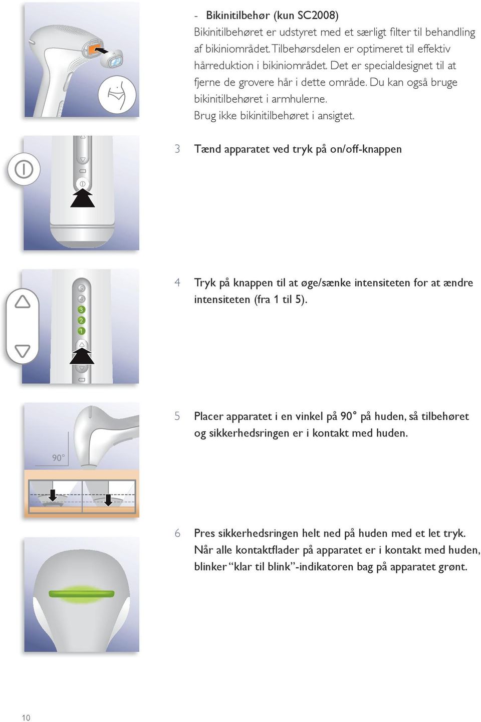 3 Tænd apparatet ved tryk på on/off-knappen 5 4 3 2 1 4 Tryk på knappen til at øge/sænke intensiteten for at ændre intensiteten (fra 1 til 5).