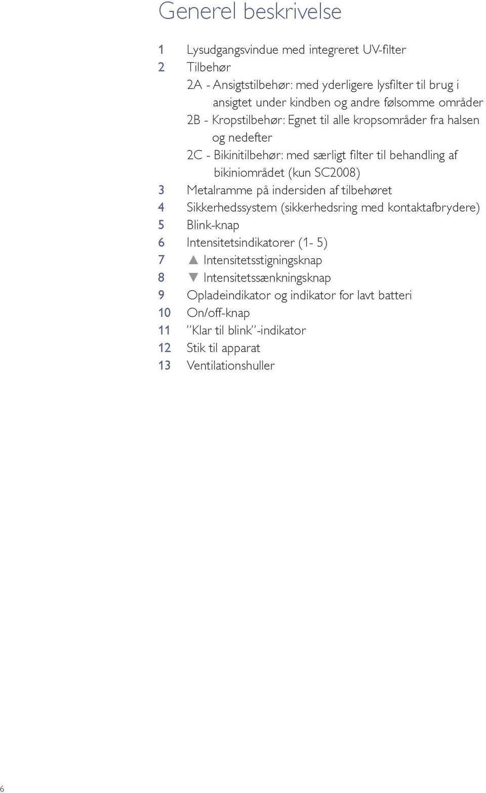 SC2008) 3 Metalramme på indersiden af tilbehøret 4 Sikkerhedssystem (sikkerhedsring med kontaktafbrydere) 5 Blink-knap 6 Intensitetsindikatorer (1-5) 7