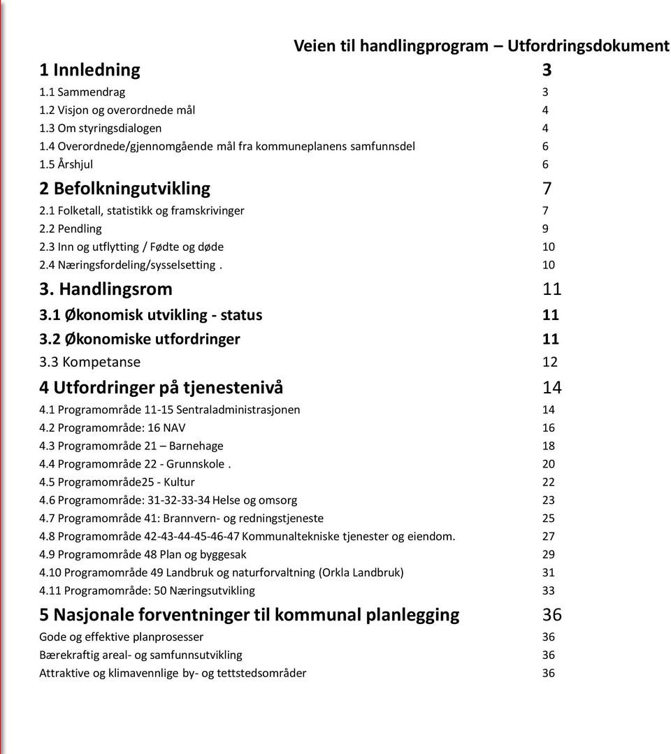 3 Inn og utflytting / Fødte og døde 10 2.4 Næringsfordeling/sysselsetting. 10 3. Handlingsrom 11 3.1 Økonomisk utvikling - status 11 3.2 Økonomiske utfordringer 11 3.