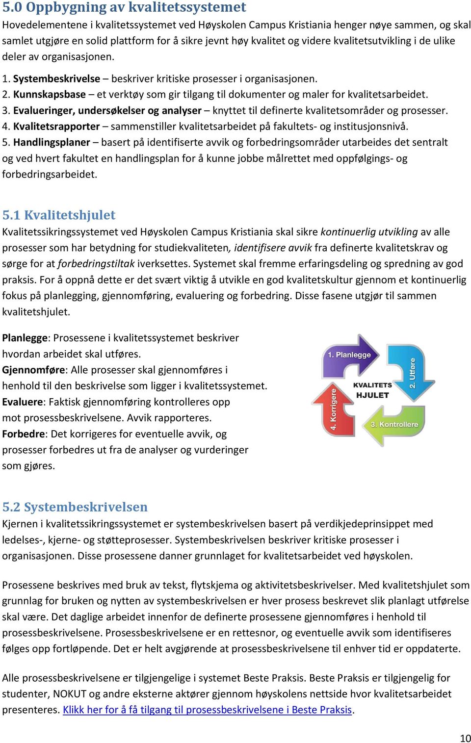 Kunnskapsbase et verktøy som gir tilgang til dokumenter og maler for kvalitetsarbeidet. 3. Evalueringer, undersøkelser og analyser knyttet til definerte kvalitetsområder og prosesser. 4.