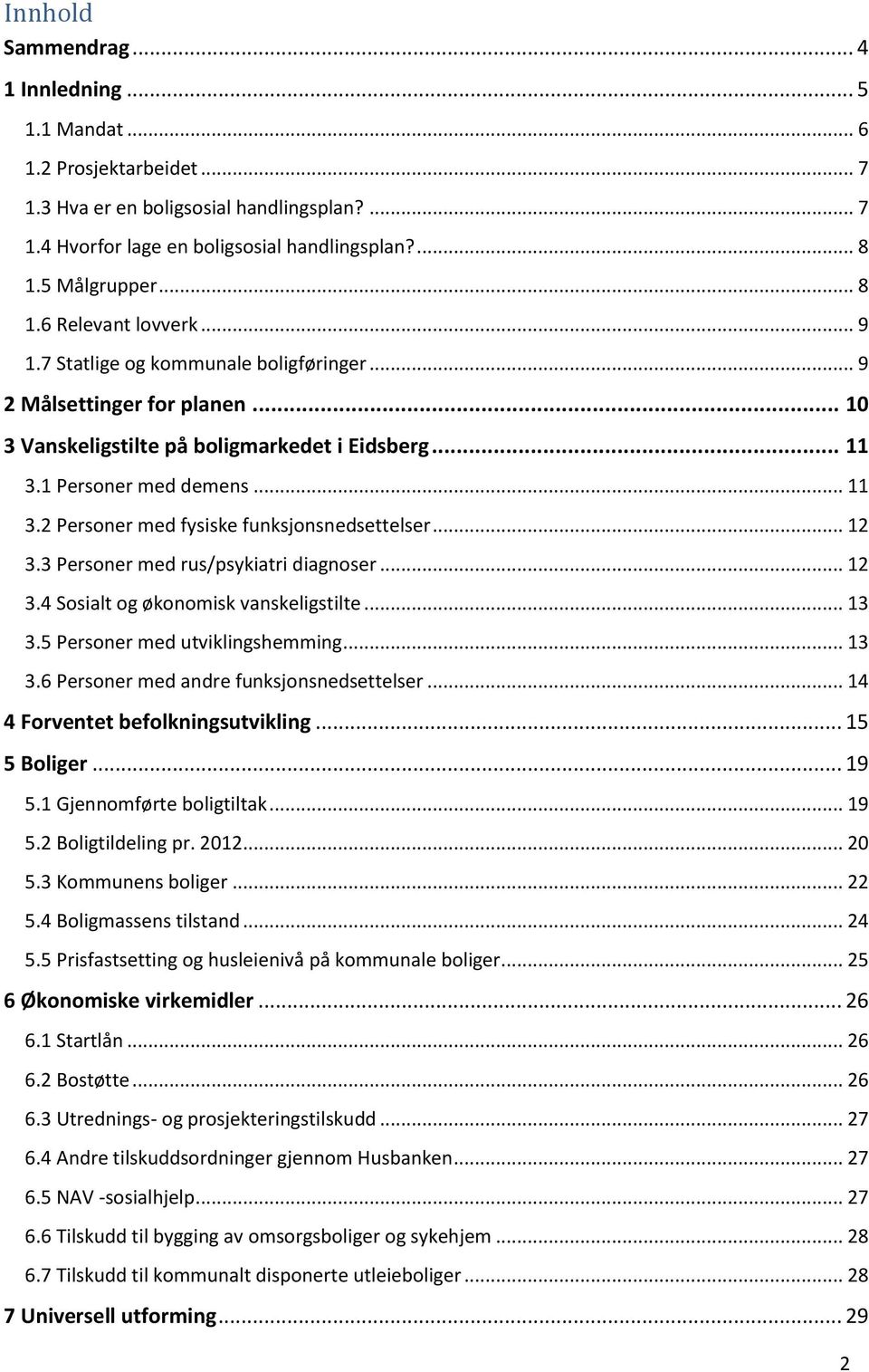 1 Personer med demens... 11 3.2 Personer med fysiske funksjonsnedsettelser... 12 3.3 Personer med rus/psykiatri diagnoser... 12 3.4 Sosialt og økonomisk vanskeligstilte... 13 3.