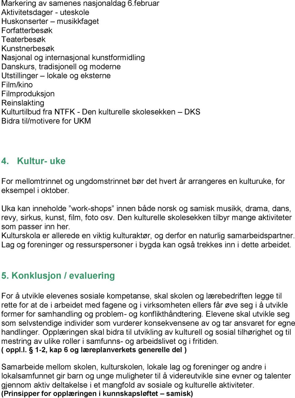 eksterne Film/kino Filmproduksjon Reinslakting Kulturtilbud fra NTFK - Den kulturelle skolesekken DKS Bidra til/motivere for UKM 4.