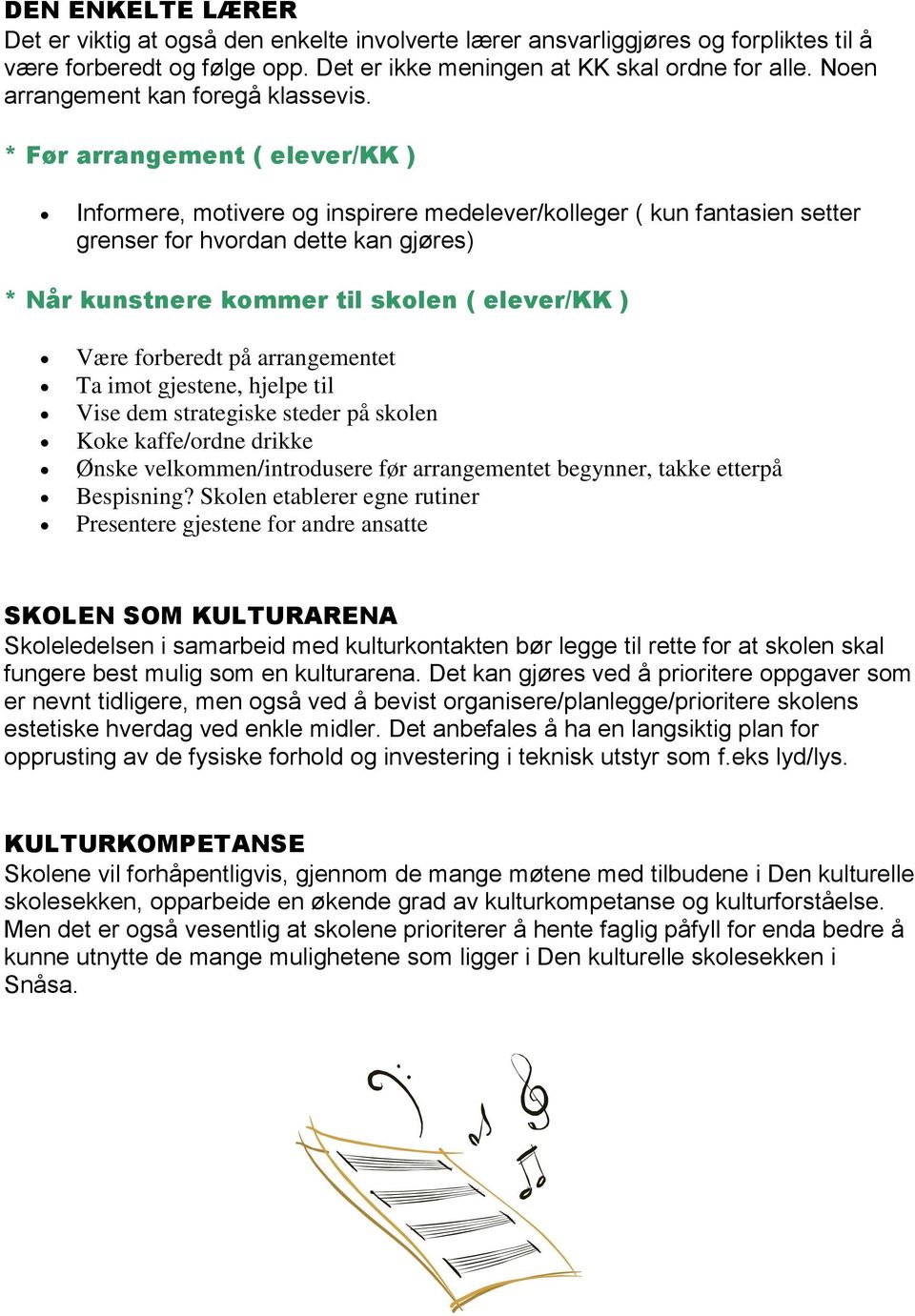 * Før arrangement ( elever/kk ) Informere, motivere og inspirere medelever/kolleger ( kun fantasien setter grenser for hvordan dette kan gjøres) * Når kunstnere kommer til skolen ( elever/kk ) Være