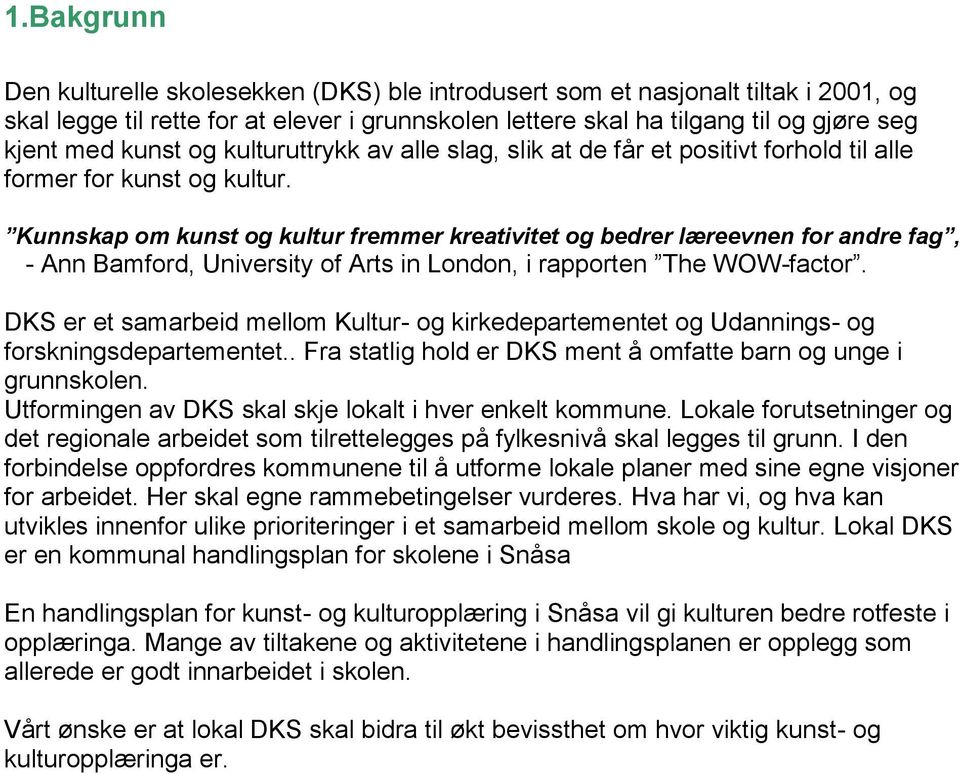 Kunnskap om kunst og kultur fremmer kreativitet og bedrer læreevnen for andre fag, - Ann Bamford, University of Arts in London, i rapporten The WOW-factor.