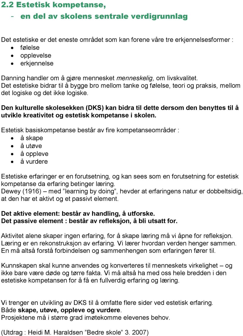 Den kulturelle skolesekken (DKS) kan bidra til dette dersom den benyttes til å utvikle kreativitet og estetisk kompetanse i skolen.