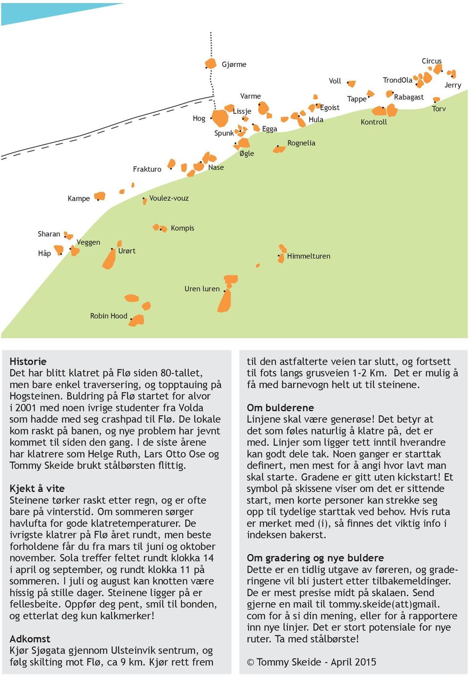 Buldring på Flø strtet for lvor i 2001 med noen ivrige studenter fr Vold som hdde med seg rshpd til Flø. De lokle kom rskt på nen, og nye prolem hr jevnt kommet til siden den gng.