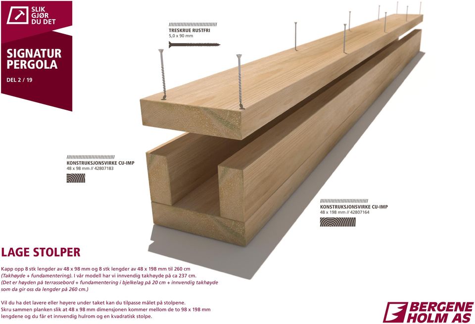 (Det er høyden på terrassebord + fundamentering i bjelkelag på 20 cm + innvendig takhøyde som da gir oss da lengder på 260 cm.