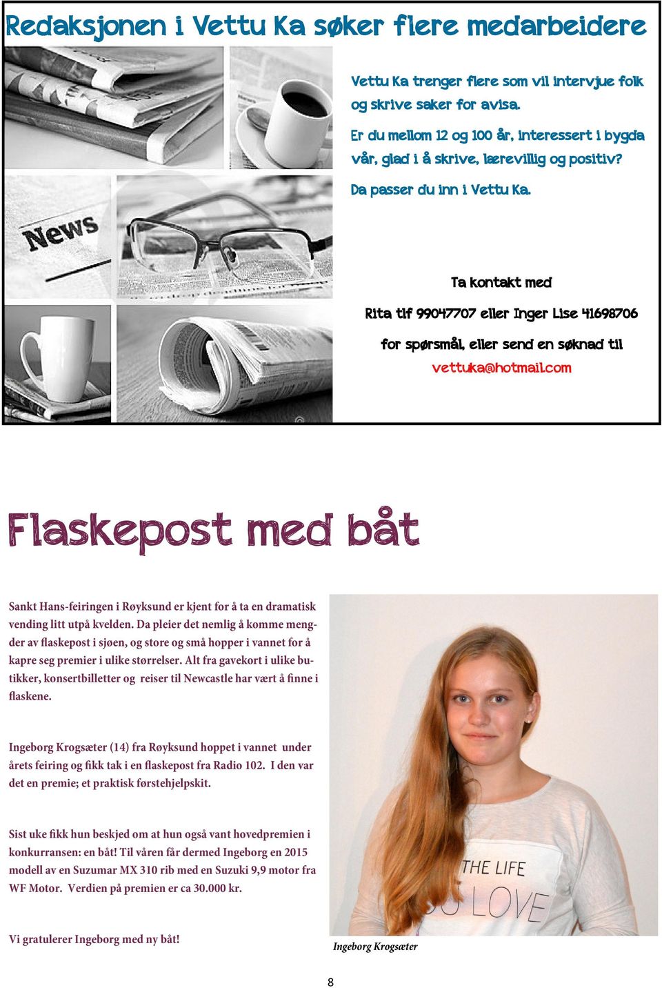 Ta kontakt med Rita tlf 99047707 eller Inger Lise 41698706 for spørsmål, eller send en søknad til vettuka@hotmail.