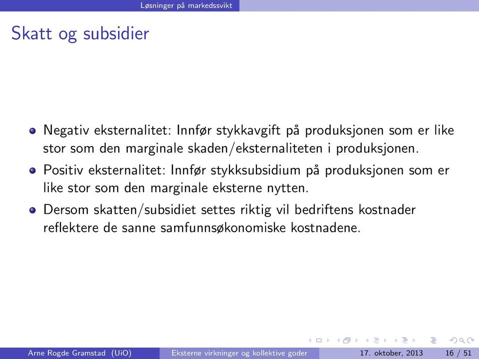 Positiv eksternalitet: Innfør stykksubsidium på produksjonen som er like stor som den marginale eksterne nytten.