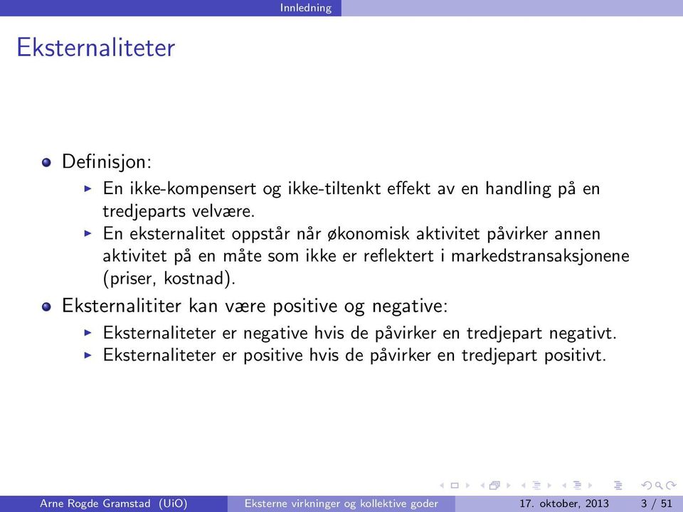 (priser, kostnad). Eksternalititer kan være positive og negative: Eksternaliteter er negative hvis de påvirker en tredjepart negativt.