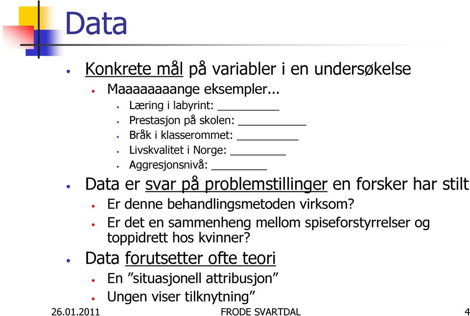 svar på problemstillinger en forsker har stilt Er denne behandlingsmetoden virksom?