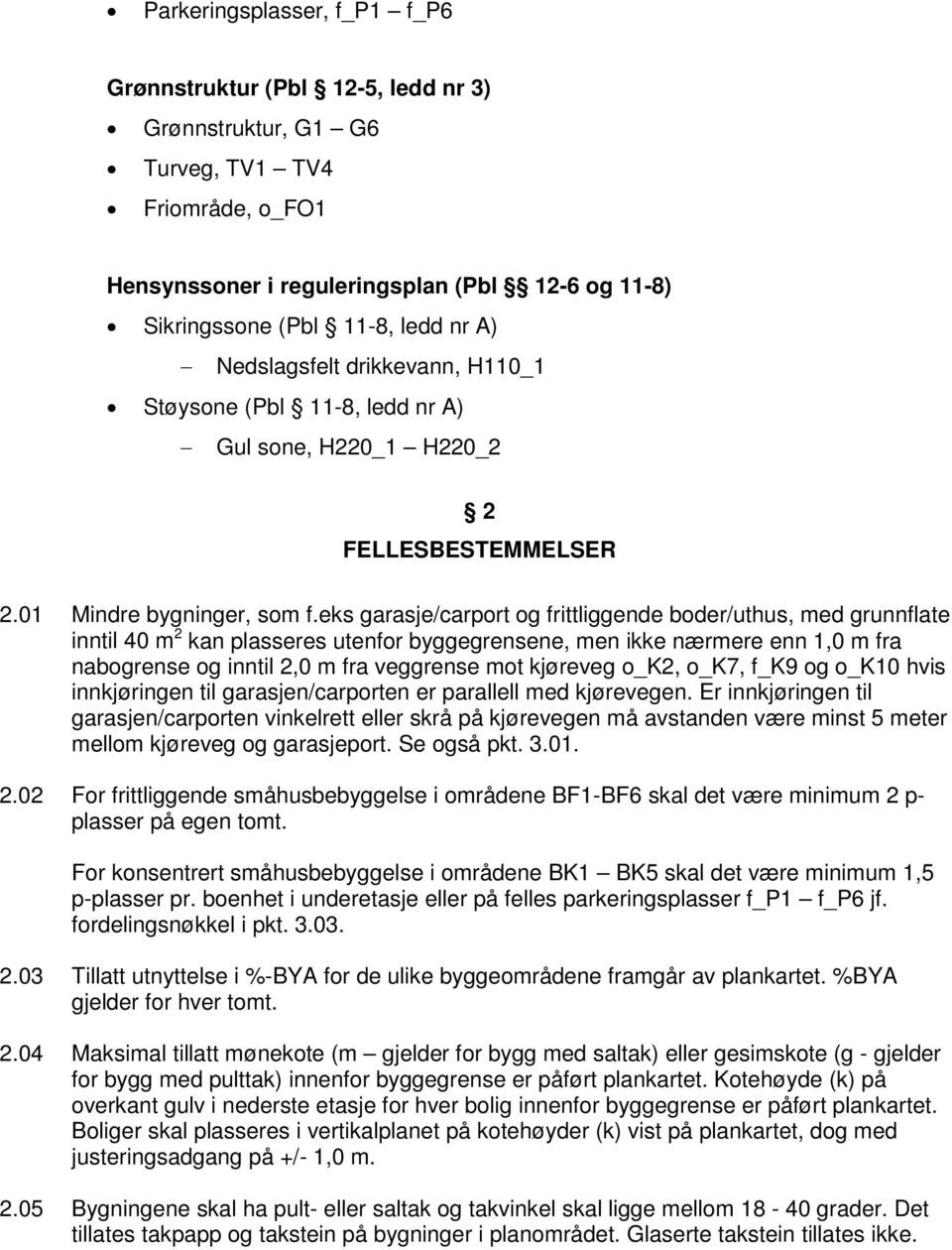 eks garasje/carport og frittliggende boder/uthus, med grunnflate inntil 40 m 2 kan plasseres utenfor byggegrensene, men ikke nærmere enn 1,0 m fra nabogrense og inntil 2,0 m fra veggrense mot