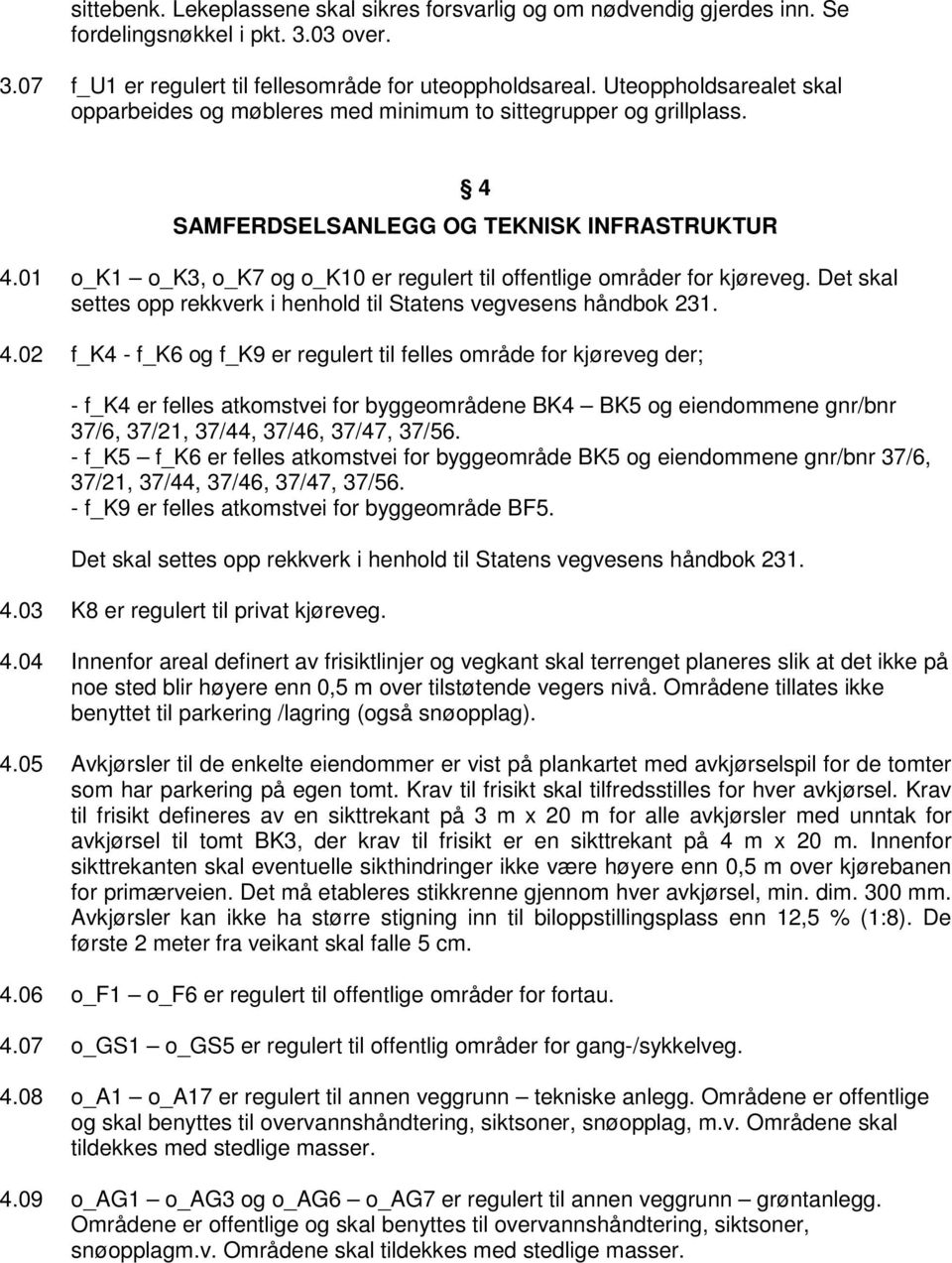 01 o_k1 o_k3, o_k7 og o_k10 er regulert til offentlige områder for kjøreveg. Det skal settes opp rekkverk i henhold til Statens vegvesens håndbok 231. 4.