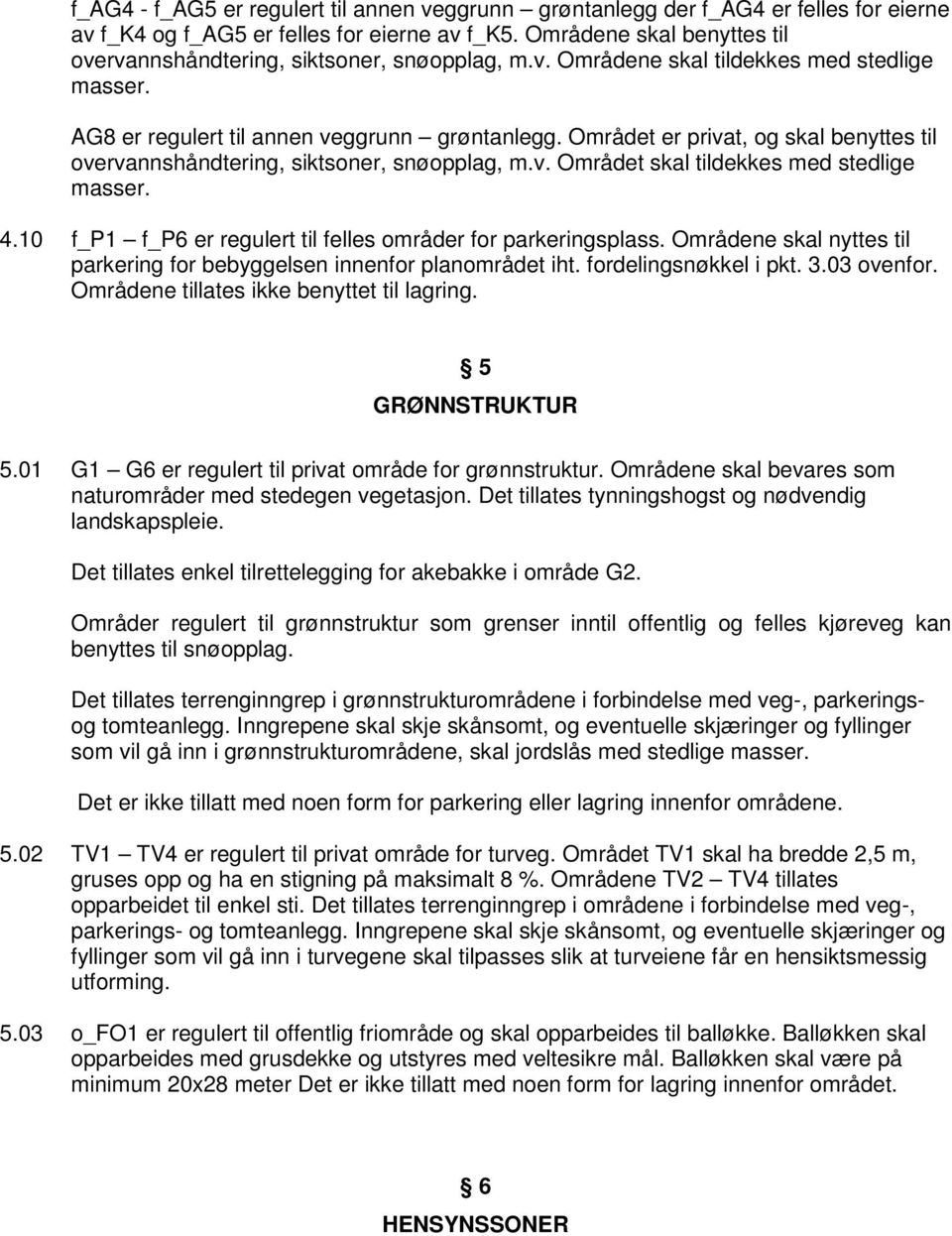 Området er privat, og skal benyttes til overvannshåndtering, siktsoner, snøopplag, m.v. Området skal tildekkes med stedlige masser. 4.10 f_p1 f_p6 er regulert til felles områder for parkeringsplass.