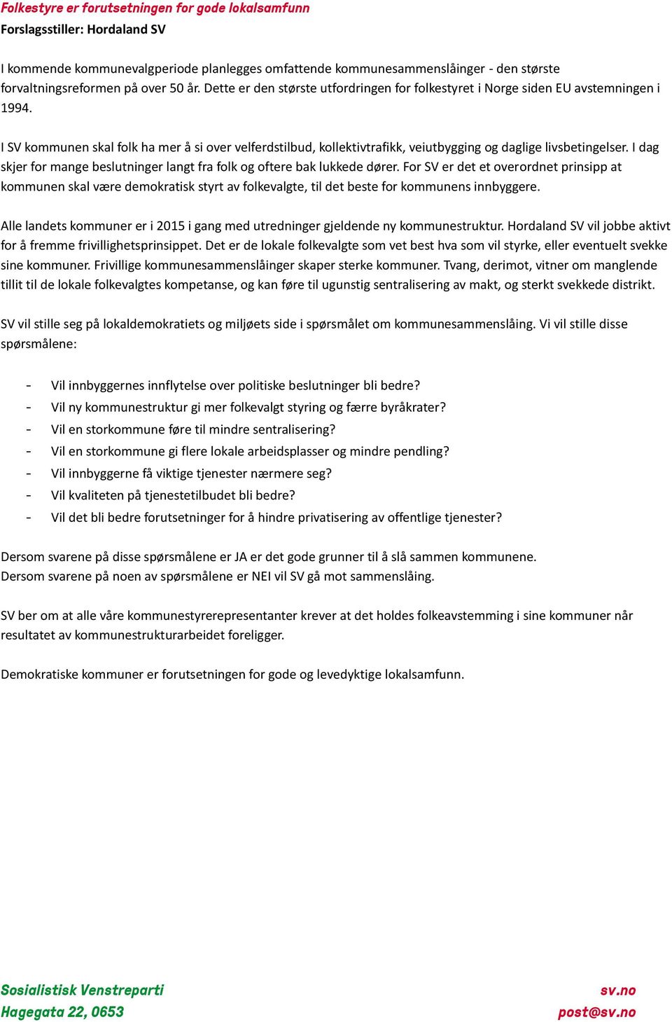 I SV kommunen skal folk ha mer å si over velferdstilbud, kollektivtrafikk, veiutbygging og daglige livsbetingelser. I dag skjer for mange beslutninger langt fra folk og oftere bak lukkede dører.