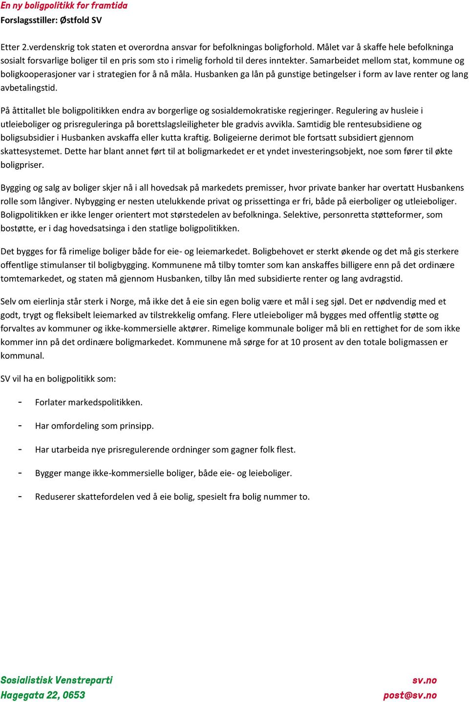 Samarbeidet mellom stat, kommune og boligkooperasjoner var i strategien for å nå måla. Husbanken ga lån på gunstige betingelser i form av lave renter og lang avbetalingstid.