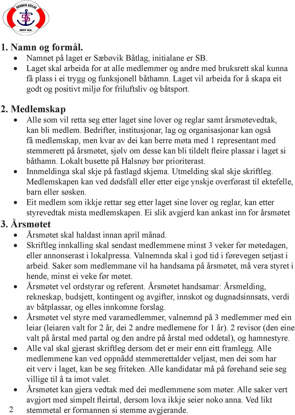 Bedrifter, institusjonar, lag og organisasjonar kan også få medlemskap, men kvar av dei kan berre møta med 1 representant med stemmerett på årsmøtet, sjølv om desse kan bli tildelt fleire plassar i