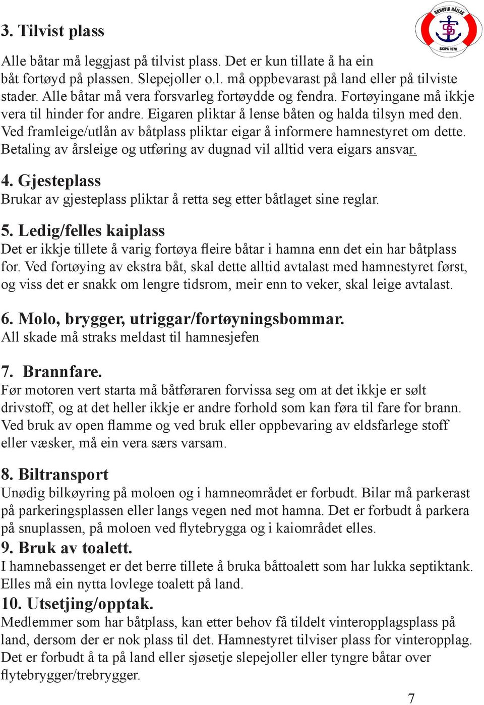 Ved framleige/utlån av båtplass pliktar eigar å informere hamnestyret om dette. Betaling av årsleige og utføring av dugnad vil alltid vera eigars ansvar. 4.