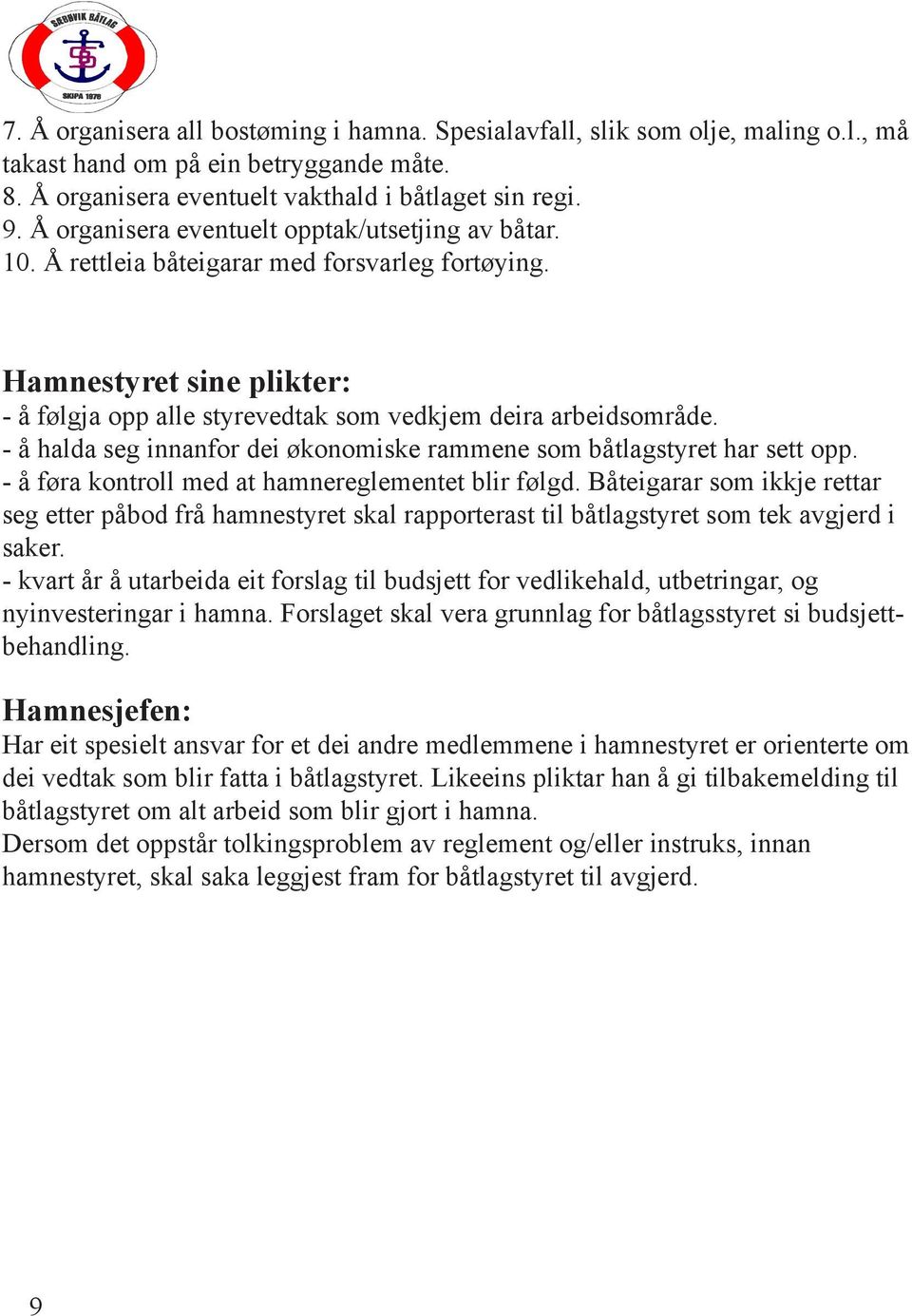 - å halda seg innanfor dei økonomiske rammene som båtlagstyret har sett opp. - å føra kontroll med at hamnereglementet blir følgd.